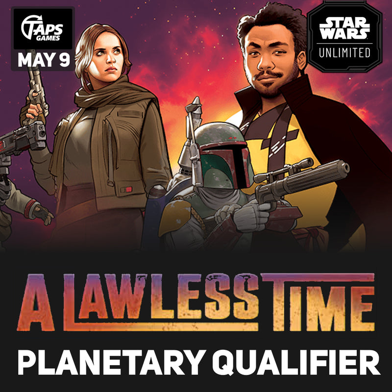 Star Wars Unlimited: A Lawless Time Planetary Qualifier @ Taps Games (May 09) Event Taps Games