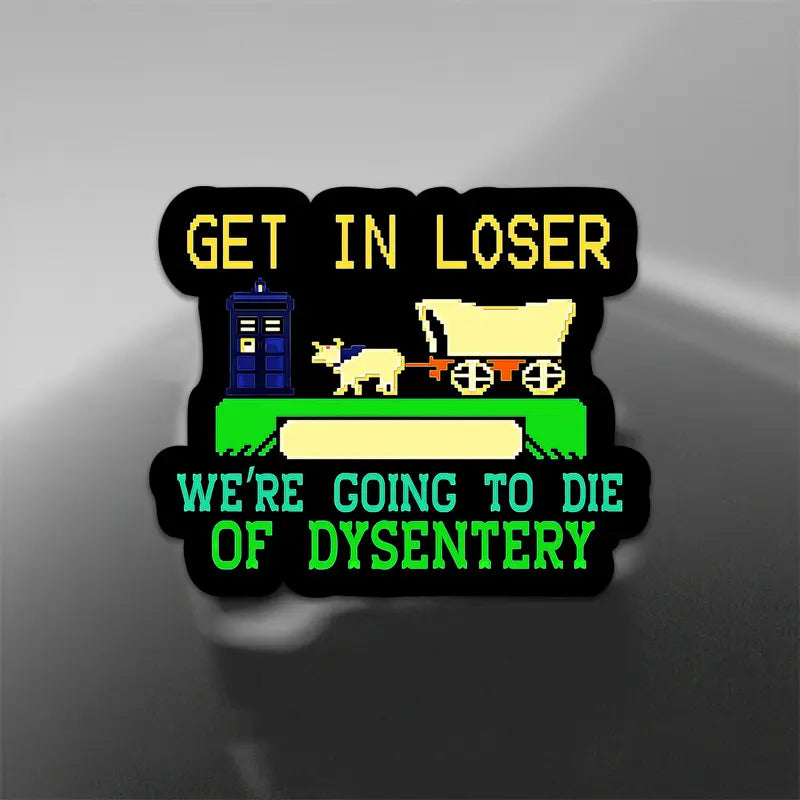 Vinyl Sticker - "Get in Loser We're Going to Die of Dysentery" Stickers, Pins & Patches Taps Imports